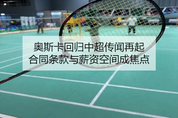 奥斯卡回归中超传闻再起 合同条款与薪资空间成焦点